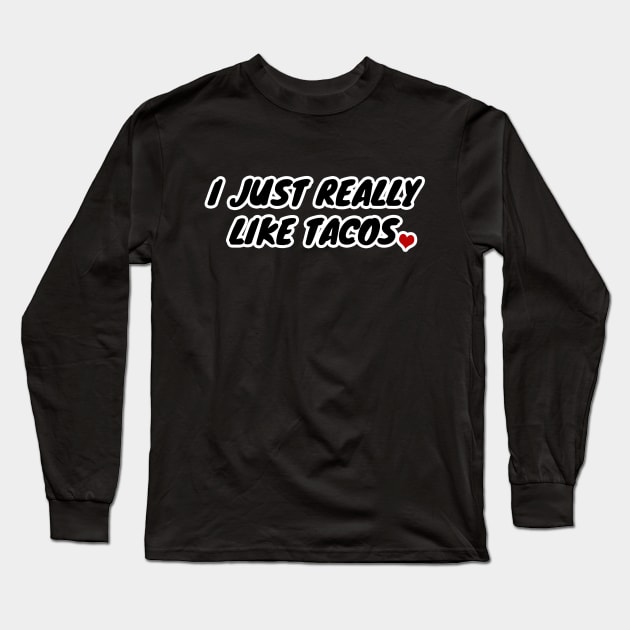 I Just Really Like Tacos Long Sleeve T-Shirt by LunaMay